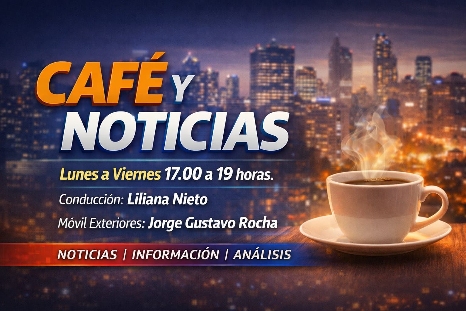 Placa del programa Café y Noticias: lunes a viernes de 17:00 a 19:00 hs. Conducción: Liliana Nieto. Móvil de exteriores: Jorge Gustavo Rocha.